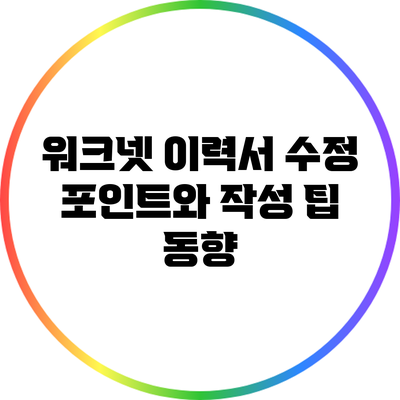 워크넷 이력서 수정 포인트와 작성 팁 동향