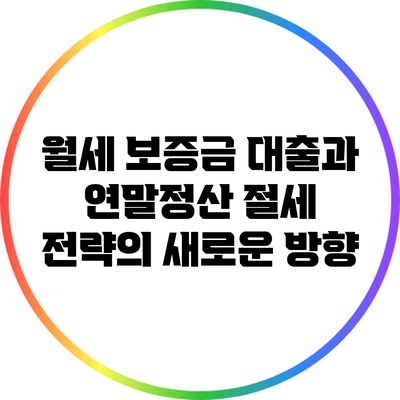 월세 보증금 대출과 연말정산: 절세 전략의 새로운 방향