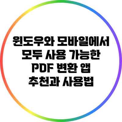 윈도우와 모바일에서 모두 사용 가능한 PDF 변환 앱 추천과 사용법