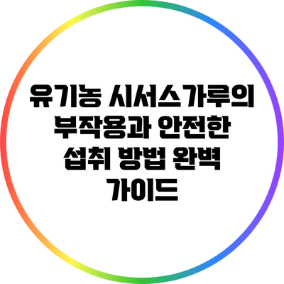 유기농 시서스가루의 부작용과 안전한 섭취 방법 완벽 가이드