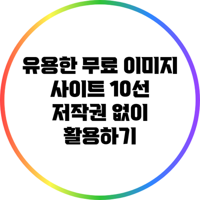 유용한 무료 이미지 사이트 10선: 저작권 없이 활용하기