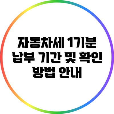 자동차세 1기분 납부 기간 및 확인 방법 안내