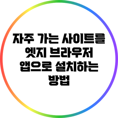 자주 가는 사이트를 엣지 브라우저 앱으로 설치하는 방법