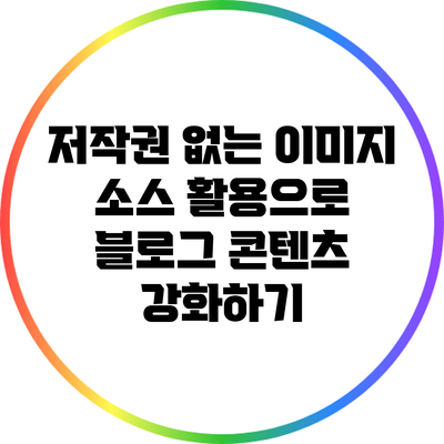 저작권 없는 이미지 소스 활용으로 블로그 콘텐츠 강화하기