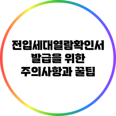 전입세대열람확인서 발급을 위한 주의사항과 꿀팁