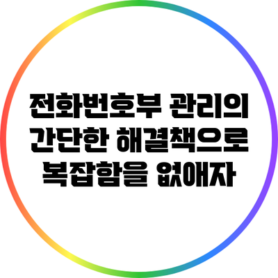 전화번호부 관리의 간단한 해결책으로 복잡함을 없애자
