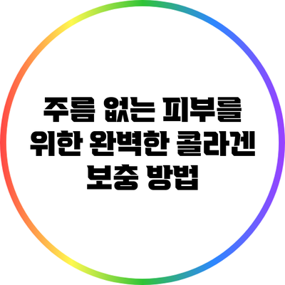 주름 없는 피부를 위한 완벽한 콜라겐 보충 방법