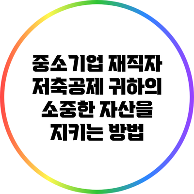 중소기업 재직자 저축공제: 귀하의 소중한 자산을 지키는 방법