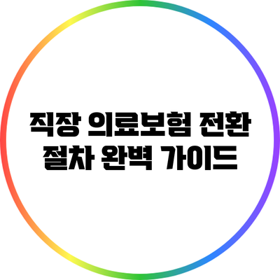 직장 의료보험 전환 절차 완벽 가이드
