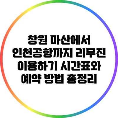 창원 마산에서 인천공항까지 리무진 이용하기: 시간표와 예약 방법 총정리