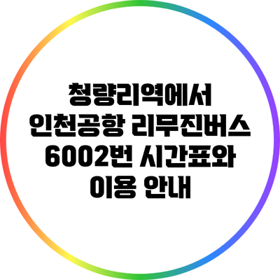 청량리역에서 인천공항 리무진버스 6002번 시간표와 이용 안내