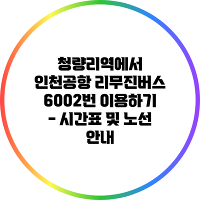 청량리역에서 인천공항 리무진버스 6002번 이용하기 - 시간표 및 노선 안내