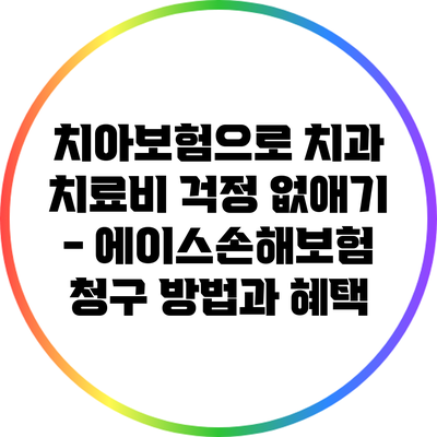 치아보험으로 치과 치료비 걱정 없애기 - 에이스손해보험 청구 방법과 혜택
