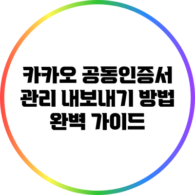카카오 공동인증서 관리: 내보내기 방법 완벽 가이드