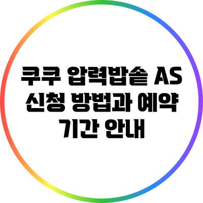 쿠쿠 압력밥솥 A/S 신청 방법과 예약 기간 안내