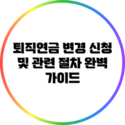 퇴직연금 변경 신청 및 관련 절차 완벽 가이드