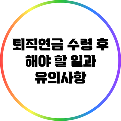 퇴직연금 수령 후 해야 할 일과 유의사항