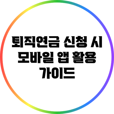 퇴직연금 신청 시 모바일 앱 활용 가이드