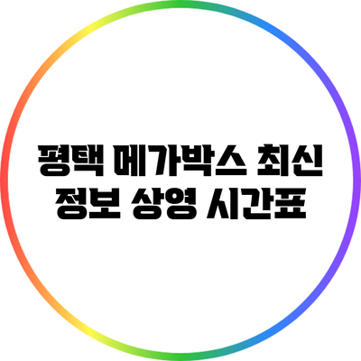 평택 메가박스 최신 정보: 상영 시간표