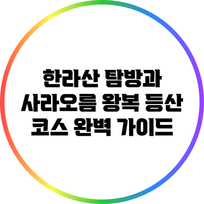 한라산 탐방과 사라오름 왕복 등산 코스 완벽 가이드