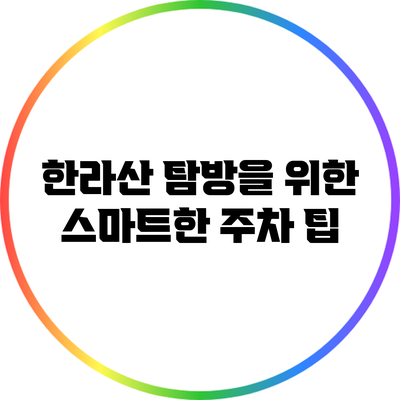 한라산 탐방을 위한 스마트한 주차 팁