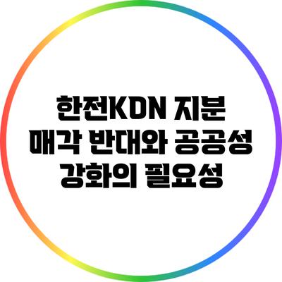 한전KDN 지분 매각 반대와 공공성 강화의 필요성