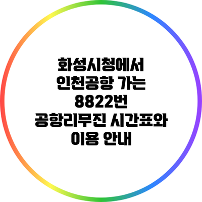 화성시청에서 인천공항 가는 8822번 공항리무진 시간표와 이용 안내