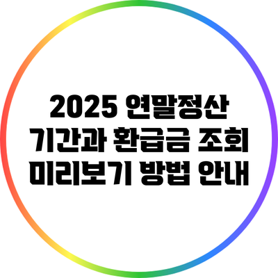 2025 연말정산 기간과 환급금 조회 미리보기 방법 안내