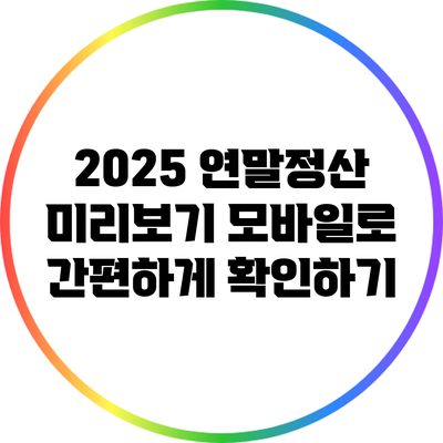 2025 연말정산 미리보기: 모바일로 간편하게 확인하기