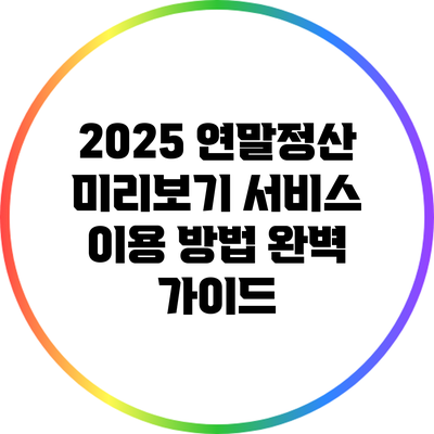 2025 연말정산 미리보기 서비스 이용 방법 완벽 가이드
