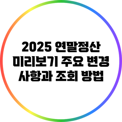 2025 연말정산 미리보기: 주요 변경 사항과 조회 방법