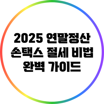 2025 연말정산 손택스 절세 비법 완벽 가이드