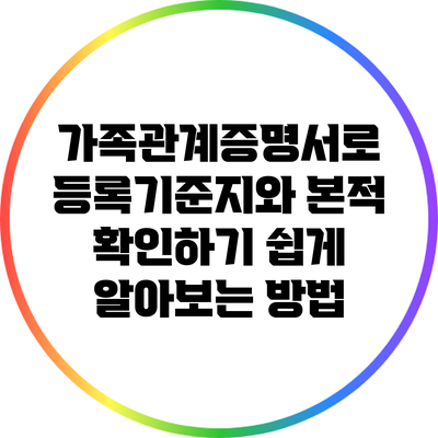 가족관계증명서로 등록기준지와 본적 확인하기: 쉽게 알아보는 방법