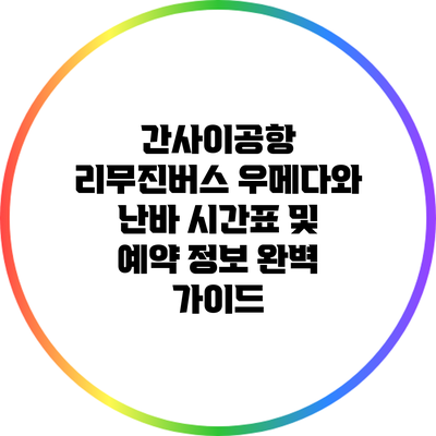 간사이공항 리무진버스 우메다와 난바 시간표 및 예약 정보 완벽 가이드