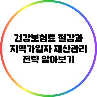 건강보험료 절감과 지역가입자 재산관리 전략 알아보기