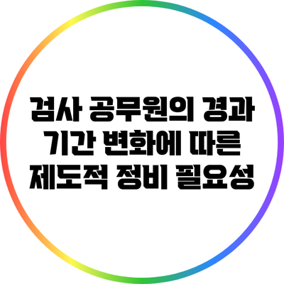 검사 공무원의 경과 기간 변화에 따른 제도적 정비 필요성
