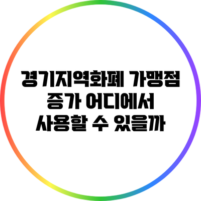경기지역화폐 가맹점 증가: 어디에서 사용할 수 있을까?