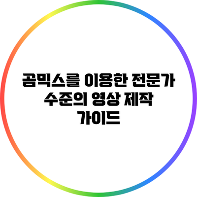 곰믹스를 이용한 전문가 수준의 영상 제작 가이드