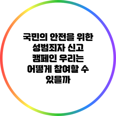 국민의 안전을 위한 성범죄자 신고 캠페인: 우리는 어떻게 참여할 수 있을까?