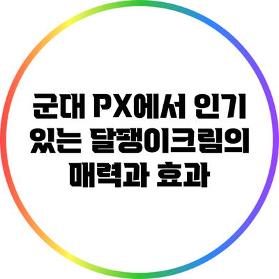 군대 PX에서 인기 있는 달팽이크림의 매력과 효과