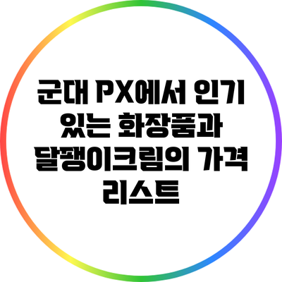 군대 PX에서 인기 있는 화장품과 달팽이크림의 가격 리스트
