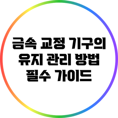 금속 교정 기구의 유지 관리 방법: 필수 가이드