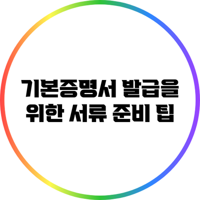 기본증명서 발급을 위한 서류 준비 팁