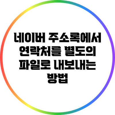 네이버 주소록에서 연락처를 별도의 파일로 내보내는 방법