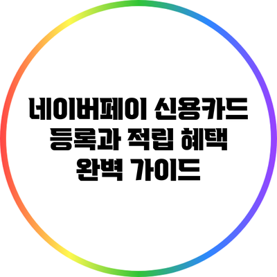 네이버페이 신용카드 등록과 적립 혜택 완벽 가이드
