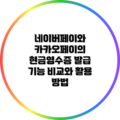 네이버페이와 카카오페이의 현금영수증 발급 기능 비교와 활용 방법