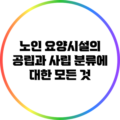 노인 요양시설의 공립과 사립 분류에 대한 모든 것