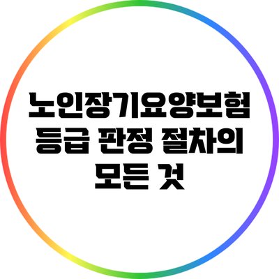 노인장기요양보험 등급 판정 절차의 모든 것