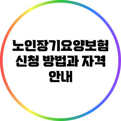 노인장기요양보험 신청 방법과 자격 안내