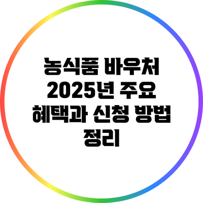 농식품 바우처 2025년: 주요 혜택과 신청 방법 정리